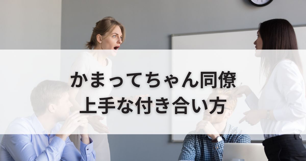 かまってちゃん同僚との上手な付き合い方