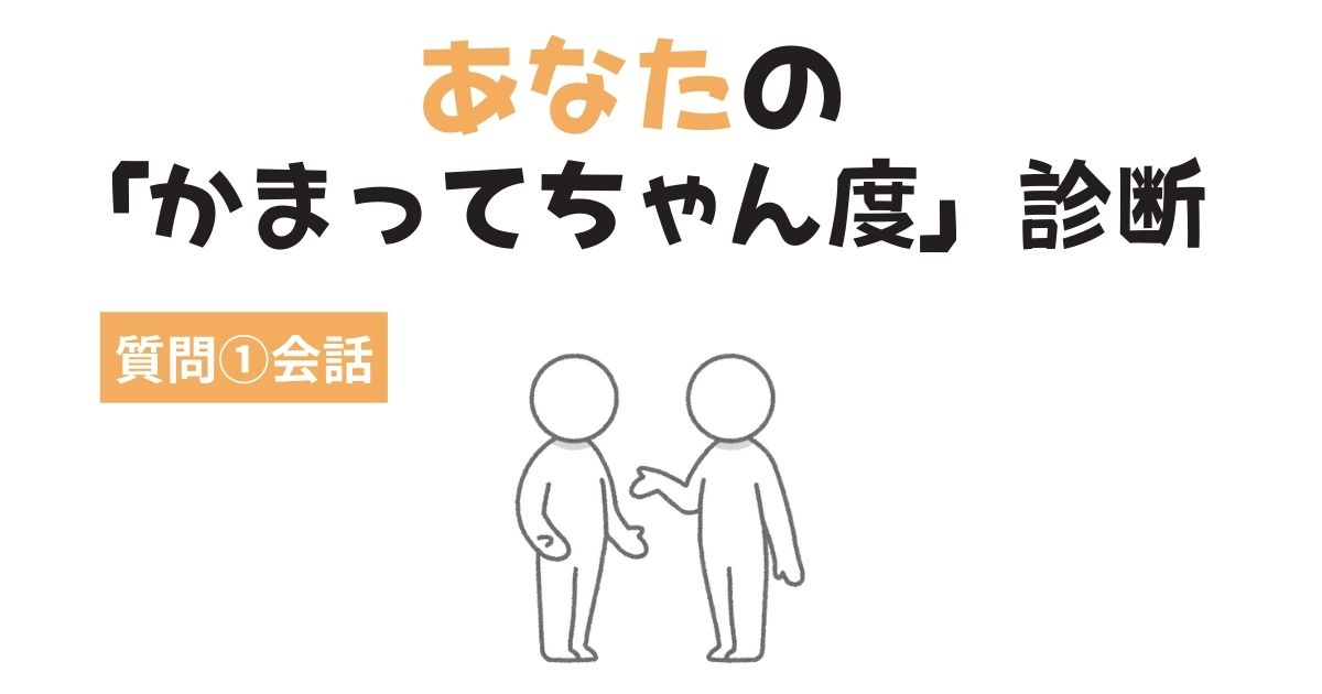 あなたの「かまってちゃん・かまちょ度」診断〜①会話〜