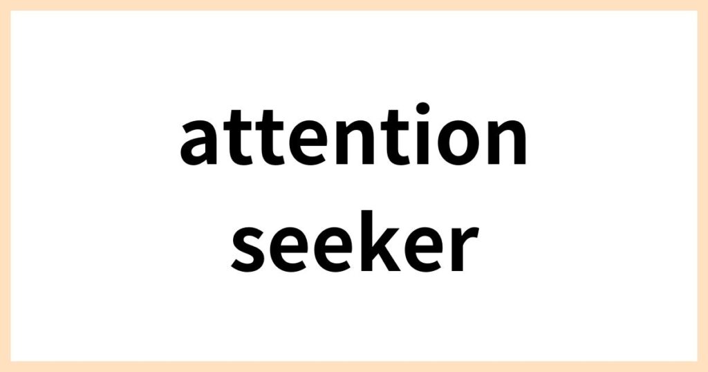 かまってちゃんの英語表現②「attention seeker」