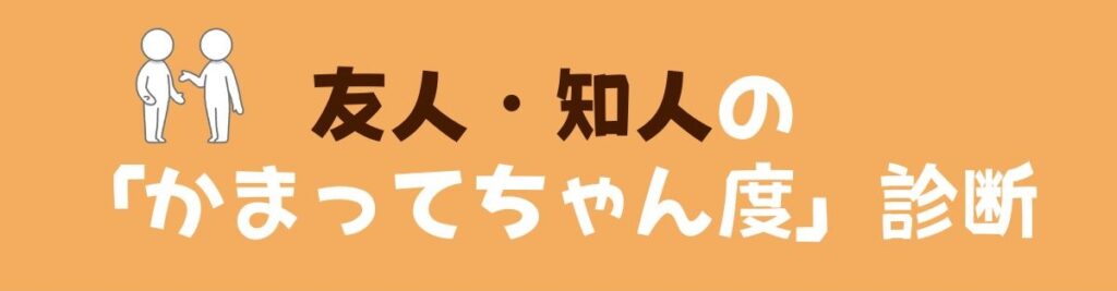 友人・知人のかまってちゃん度診断バナー